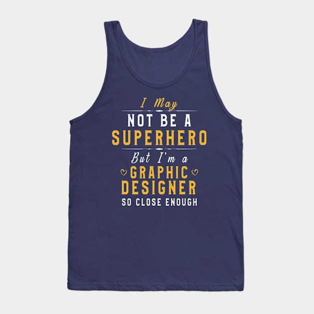 Designer Funny Sayings I May Not Be A Superhero But I'm A Graphic Designer So Close Enough Tank Top by kaza191